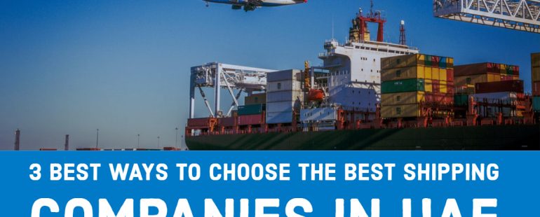 3 Best Ways to Choose the Best Shipping Companies in Dubai UAE