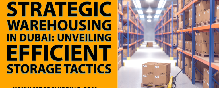 Strategic Warehousing in Dubai: Unveiling Efficient Storage Tactics