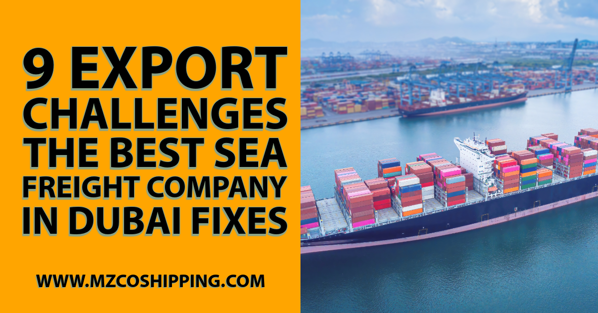 9 Export Challenges the Best Sea Freight Company in Dubai Fixes